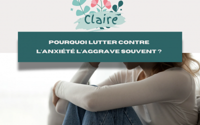 Pourquoi lutter contre l’anxiété l’aggrave souvent ?