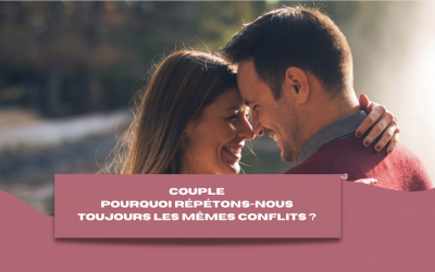 Le couple : pourquoi répétons-nous toujours les mêmes conflits ?